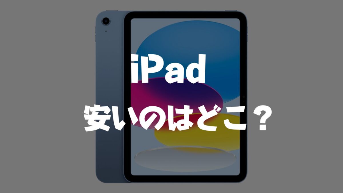 最安値】無印iPad(第10世代)が安い店はどこ？【安く買う方法】