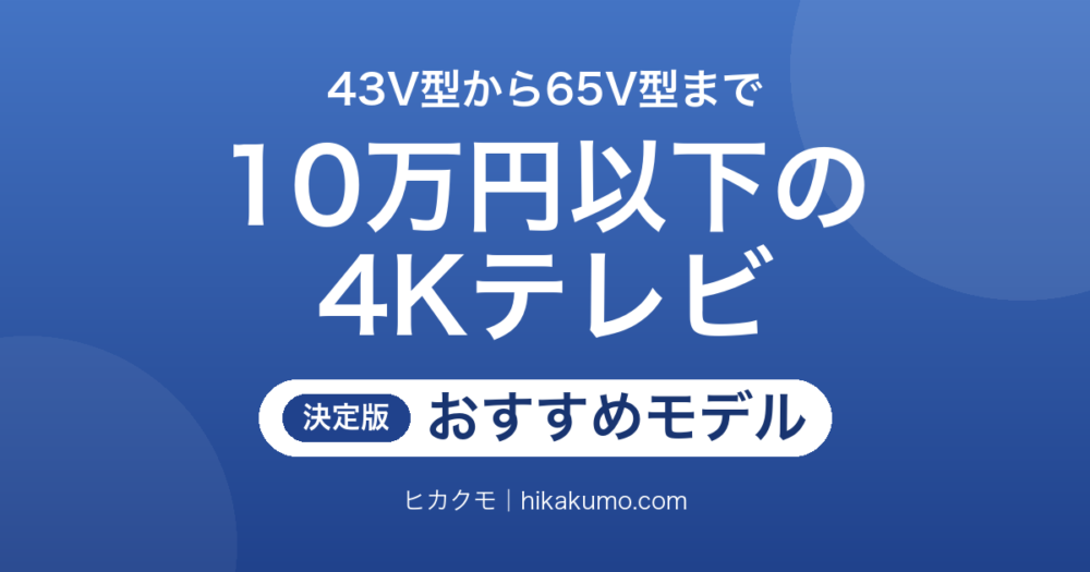 【26年最新】10万円以下の4Kテレビおすすめ11選！43V型から65V型まで狙える買い時モデル