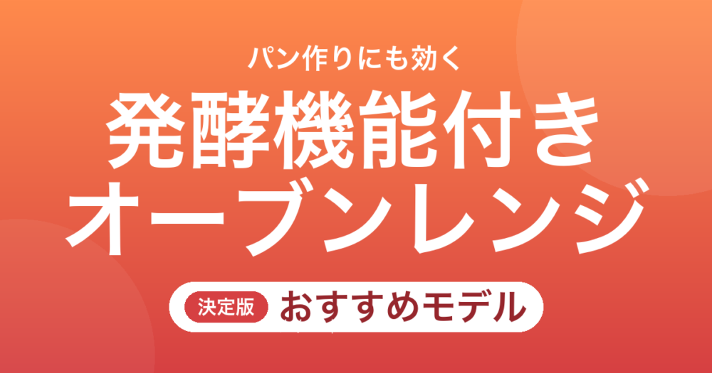 【26年最新】発酵機能付きオーブンレンジおすすめ8選！パン作りが変わる温度設定