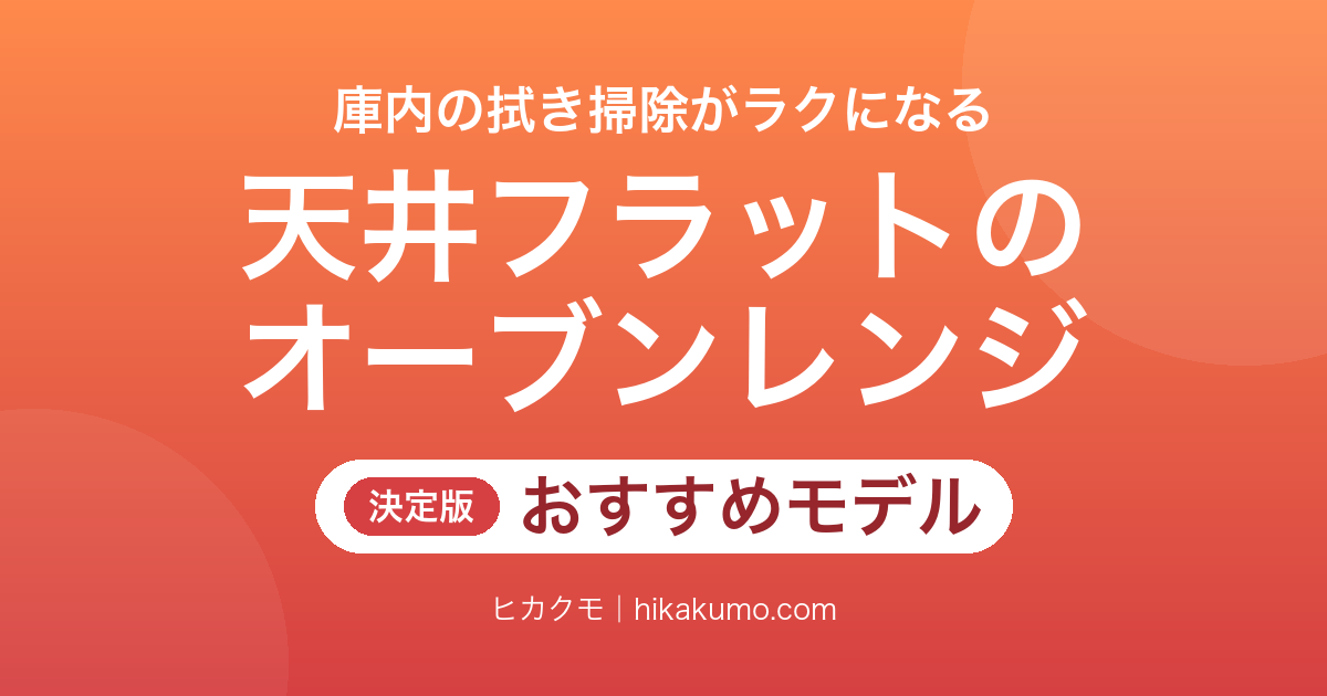 【26年最新】天井フラットのオーブンレンジおすすめ8選!庫内の拭き掃除がラクなモデル