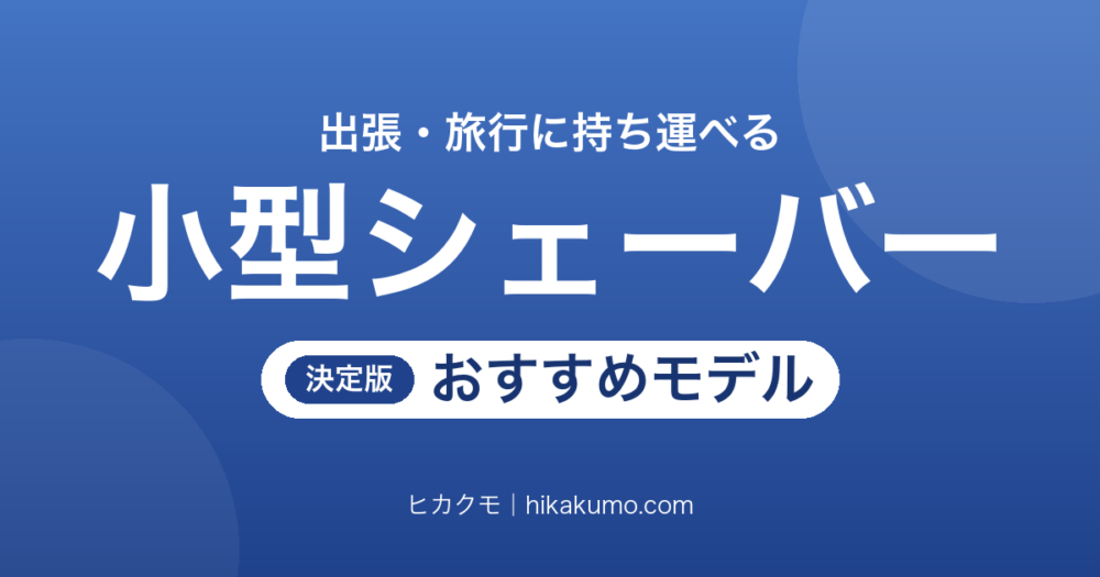【26年最新】持ち運べる小型シェーバーおすすめ7選！出張も旅行もカバンひとつで