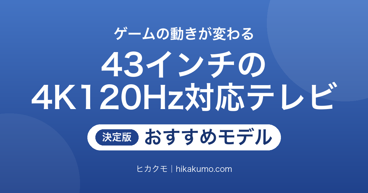 【26年最新】43インチで4K120Hz対応のテレビおすすめ6選！ゲームの動きが変わる
