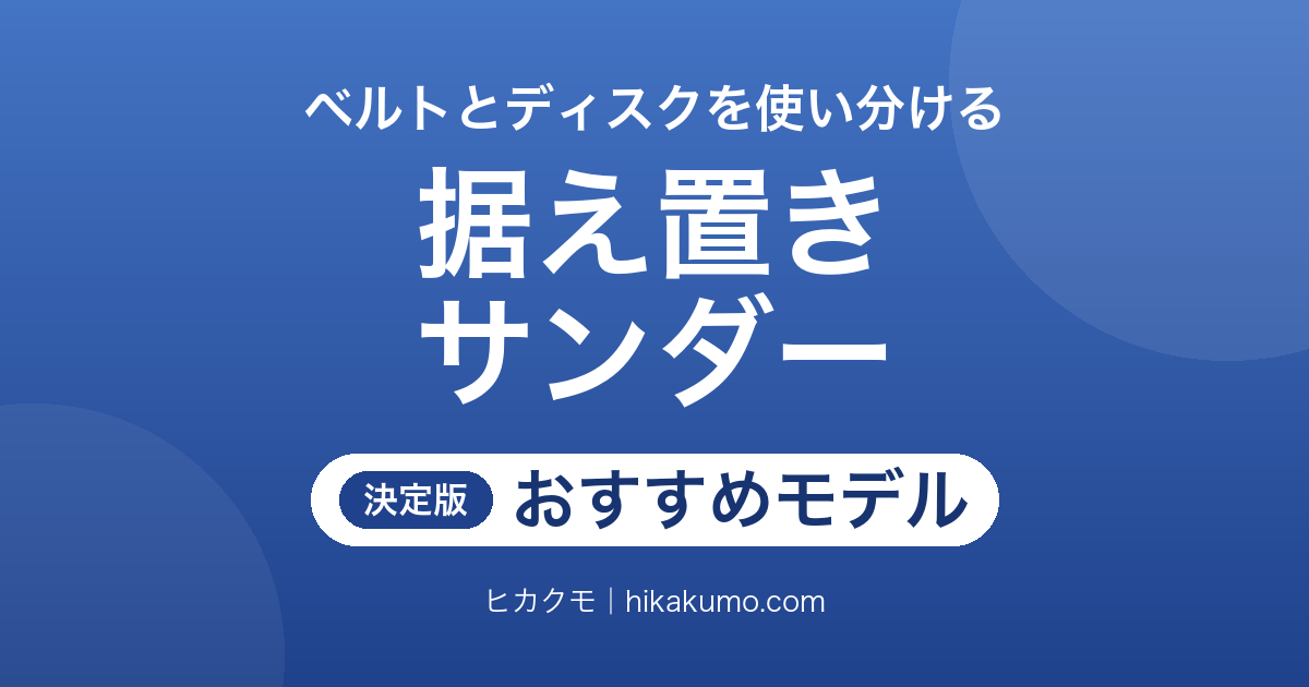 【26年最新】据え置き型サンダーおすすめ4選！ベルトとディスクの使い分けでDIYの仕上げが変わる