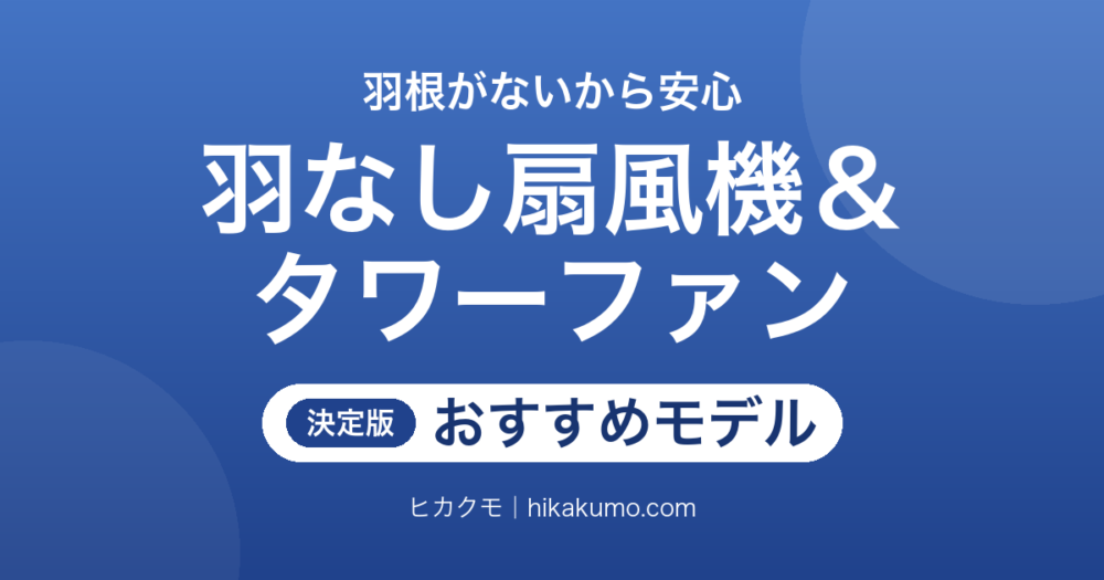 【26年最新】羽なし扇風機＆タワーファンおすすめ9選！子どもとペットがいる部屋にも置ける