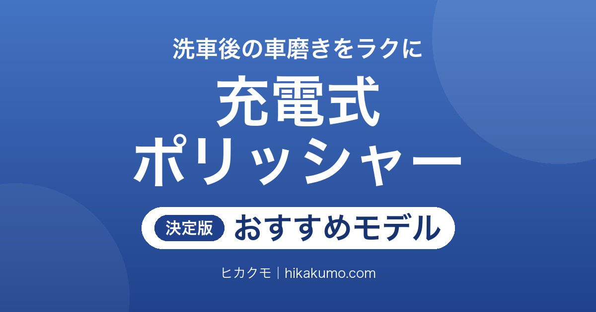 【26年最新】充電式ポリッシャーおすすめ6選！洗車後の車磨きは電池と動き方で選ぶ