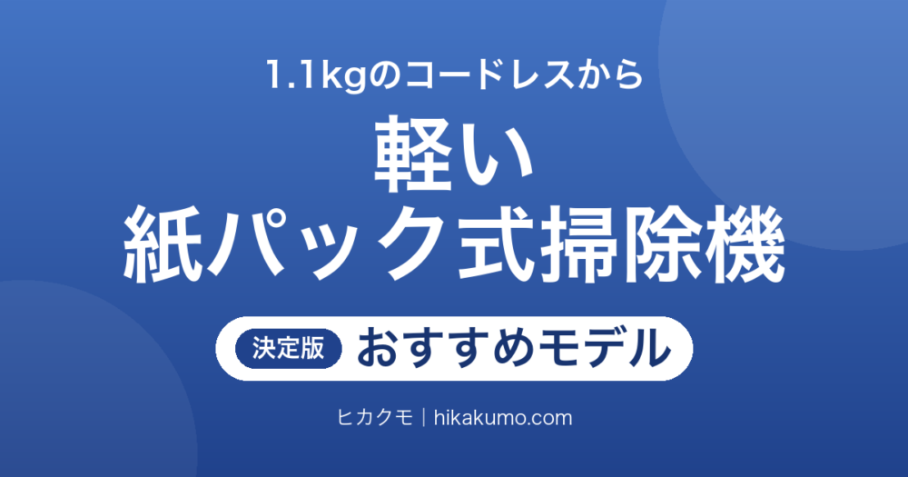 【26年最新】軽い紙パック式掃除機おすすめ6選！コードレスもキャニスターも軽さで選ぶ