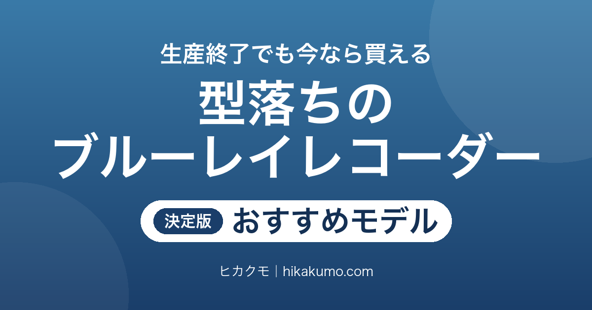 【26年最新】型落ちブルーレイレコーダーおすすめ12選!生産終了モデルを公式仕様で選び直す