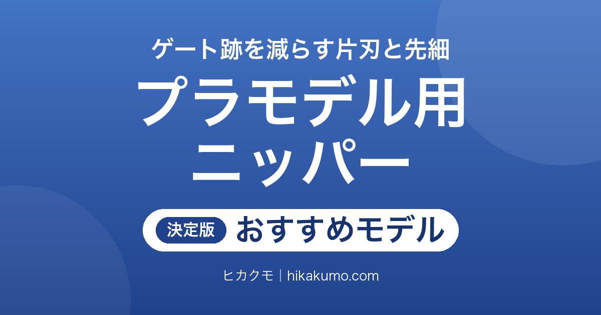 【26年最新】プラモデル用ニッパーおすすめ11選！ゲート跡は片刃と先端の細さで決まる