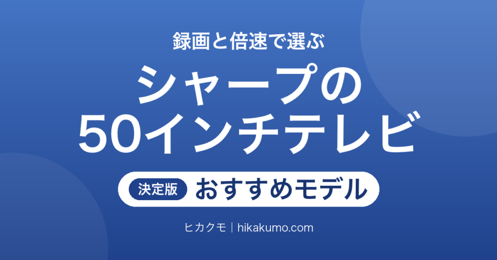 【26年最新】シャープの50インチテレビおすすめ6選！録画と倍速で選ぶ現行mini LEDと型落ちAQUOS