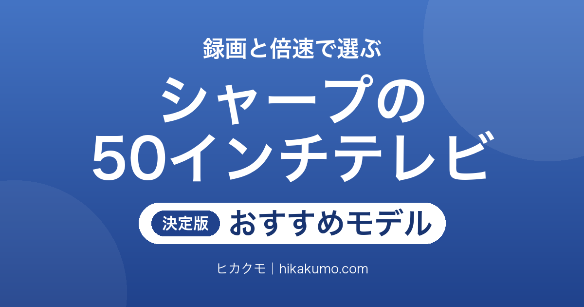 【26年最新】シャープの50インチテレビおすすめ6選!録画と倍速で選ぶ現行mini LEDと型落ちAQUOS