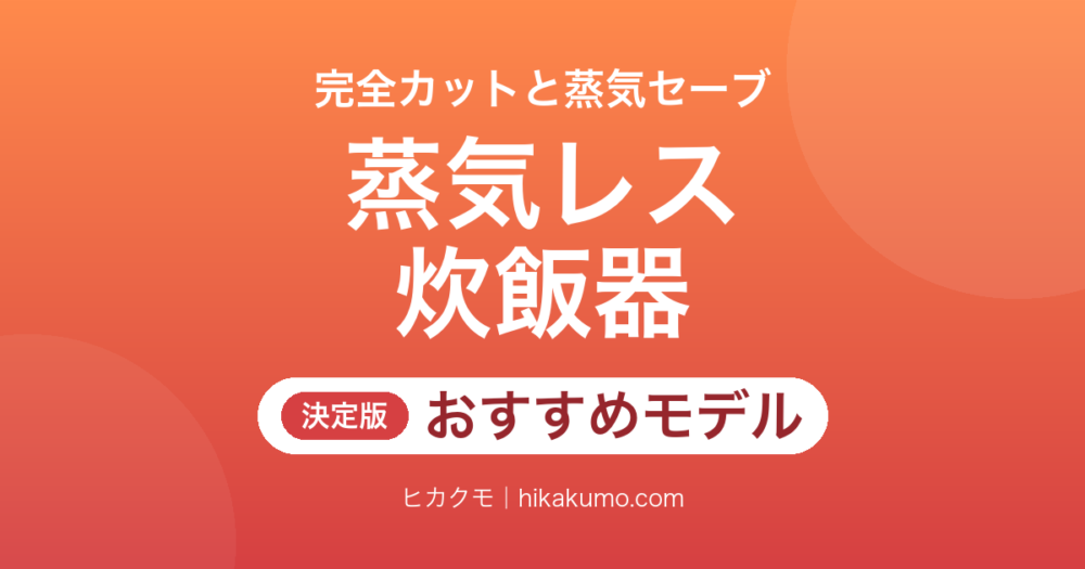 【26年最新】蒸気レス炊飯器おすすめ6選！完全カットと蒸気セーブで選び分ける
