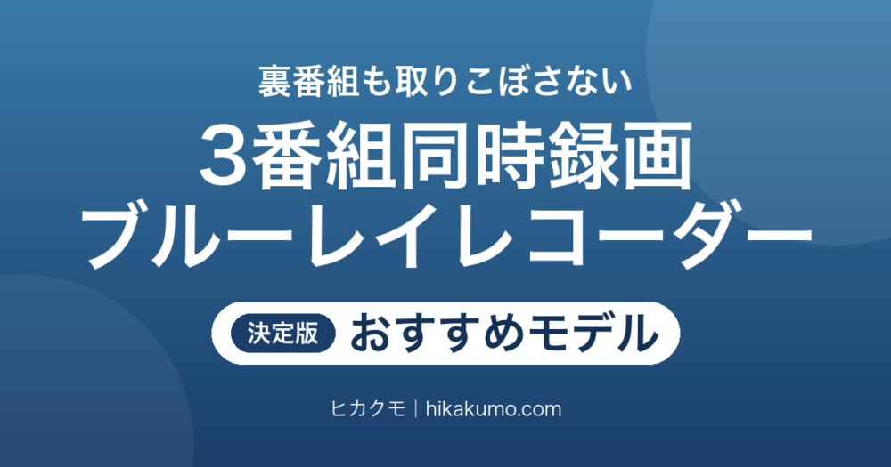 【26年最新】3番組同時録画できるブルーレイレコーダーおすすめ9選！4K放送2番組と全録モデルまで